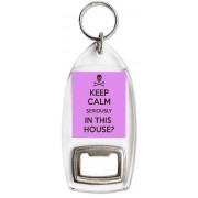 Keep Calm Seriously In This House? - Bottle Opener Keyring