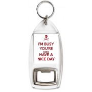 I'm Busy You're Ugly Have a Nice Day - Bottle Opener Keyring
