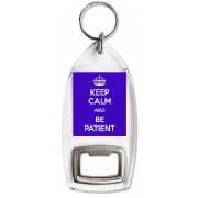 Keep Calm and be Patient - Bottle Opener Keyring