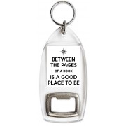 Between the Pages of a Book is a Good Place to Be - Bottle Opener Keyring