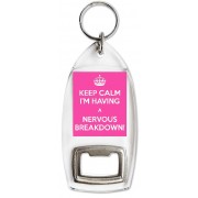 Keep Calm I'm Having a Nervous Breakdown! - Bottle Opener Keyring
