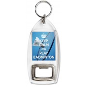 Keep Calm and Play Badminton - Bottle Opener Keyring