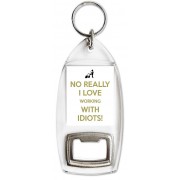No Really I Love Working with Idiots! - Bottle Opener Keyring