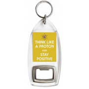 Think Like a Proton and Stay Positive - Bottle Opener Keyring