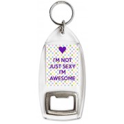 I'm not Just Sexy I'm Awesome - Bottle Opener Keyring