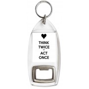 Think Twice *** Act Once - Bottle Opener Keyring