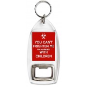 You Can't Frighten me I'm Married with Children - Bottle Opener Keyring