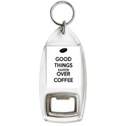 Good things happen over Coffee - Bottle Opener Keyring