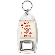 Keep Calm Coz I Love You Mum!! - Bottle Opener Keyring