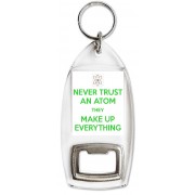 Never Trust an Atom They Make Up Everything - Bottle Opener Keyring