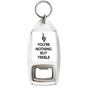 You're Nothing But Treble - Bottle Opener Keyring