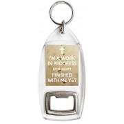 I'm a Work in Progress God Hasn't Finished with me Yet - Bottle Opener Keyring