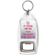It Took me 60 Years to look This Good - Bottle Opener Keyring