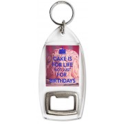 Cake is for Life Not Just for Birthdays - Bottle Opener Keyring