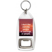 I don't like morning people, or mornings, or people. - Bottle Opener Keyring
