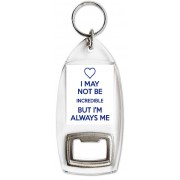  May not be Incredible But I'm always Me - Bottle Opener Keyring