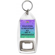 Education is Important but Art is Importanter - Bottle Opener Keyring