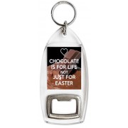 Chocolate is for Life Not Just for Easter - Bottle Opener Keyring