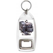 Silence is Golden ~ but ~ Duct Tape is Silver- Bottle Opener Keyring