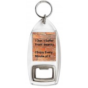 I Don't Suffer from Insanity. I enjoy Every Minute of It - Bottle Opener Keyring
