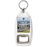 I May be Wrong But Highly Doubt it Being From Huddersfield - Bottle Opener Keyring