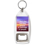 I don't like morning people, or mornings, or people. - Bottle Opener Keyring