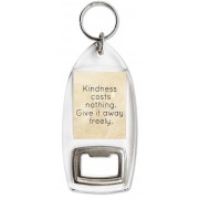 Kindness costs nothing. Give it away freely. - Bottle Opener Keyring