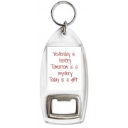 Yesterday is history Tomorrow is a mystery Today is a gift - Bottle Opener Keyring