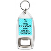 No is the Answer. What was the Question? - Bottle Opener Keyring