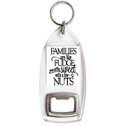 Families are like Fudge mostly Sweet with a few Nuts - Bottle Opener Keyring