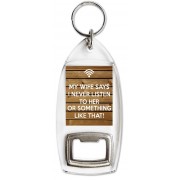 My Wife says I Never listen to her or Something Like That! - Bottle Opener Keyring