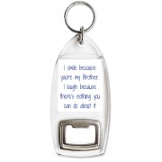 I smile because you're my Brother. I laugh because there's nothing you can do about it - Bottle Opener Keyring