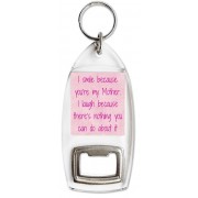I smile because you're my Mother. I laugh because there's nothing you can do about it - Bottle Opener Keyring