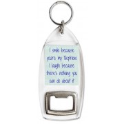 I smile because you're my Nephew. I laugh because there's nothing you can do about it - Bottle Opener Keyring