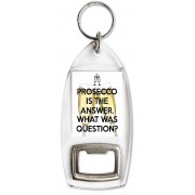 Prosecco is the Answer. What was the Question? - Bottle Opener Keyring