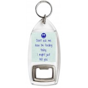 Don't ask me how I'm feeling today, I might just tell you. - Bottle Opener Keyring