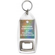 Education is Important but Volleyball is Importanter - Bottle Opener Keyring