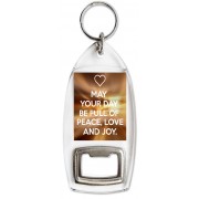 May Your Day be Full of Peace, Love and Joy. - Bottle Opener Keyring
