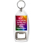 I may not be Perfect, But I'm perfect In my imperfection - Bottle Opener Keyring