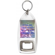 Let Your Smile Change the World, Don't let the World Change your Smile. - Bottle Opener Keyring