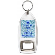 It Takes two to Make a Neurotic. - Bottle Opener Keyring
