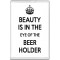 Beauty is in the Eye of the Beer Holder - Jumbo Fridge Magnet