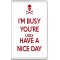 I'm Busy You're Ugly Have a Nice Day - Jumbo Fridge Magnet