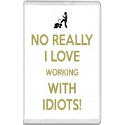 No Really I Love working with Idiots! - Jumbo Fridge Magnet
