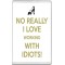 No Really I Love working with Idiots! - Jumbo Fridge Magnet
