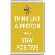 Think Like a Proton and Stay Positive - Jumbo Fridge Magnet