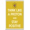 Think Like a Proton and Stay Positive - Jumbo Fridge Magnet