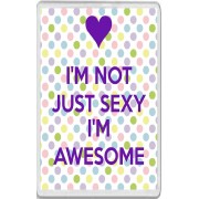 I'm Not Just Sexy I'm Awesome - Jumbo Fridge Magnet