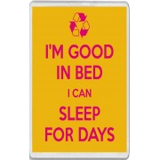 I'm Good in Bed I can Sleep for Days - Jumbo Fridge Magnet