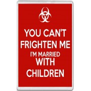 You Can't Frighten me I'm Married with Children - Jumbo Fridge Magnet